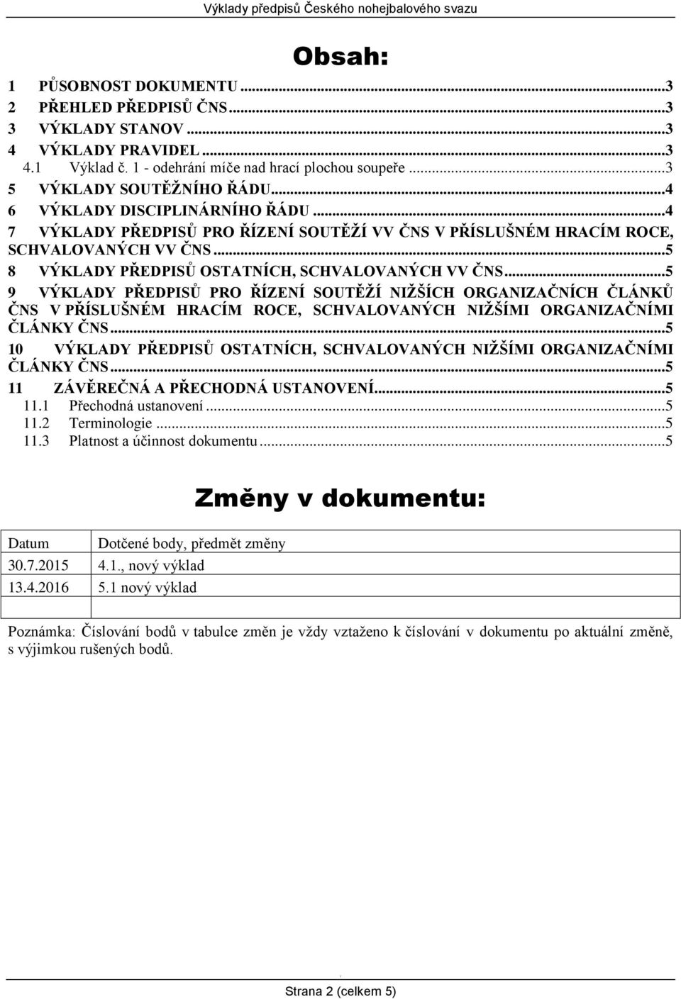 ..5 9 VÝKLADY PŘEDPISŮ PRO ŘÍZENÍ SOUTĚŽÍ NIŽŠÍCH ORGANIZAČNÍCH ČLÁNKŮ ČNS V PŘÍSLUŠNÉM HRACÍM ROCE, SCHVALOVANÝCH NIŽŠÍMI ORGANIZAČNÍMI ČLÁNKY ČNS.