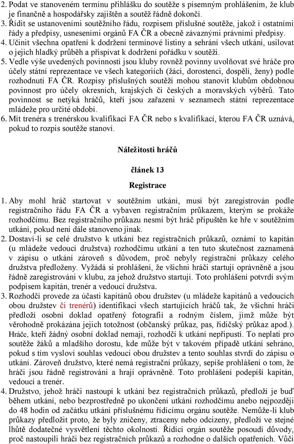 Učinit všechna opatření k dodržení termínové listiny a sehrání všech utkání, usilovat o jejich hladký průběh a přispívat k dodržení pořádku v soutěži. 5.