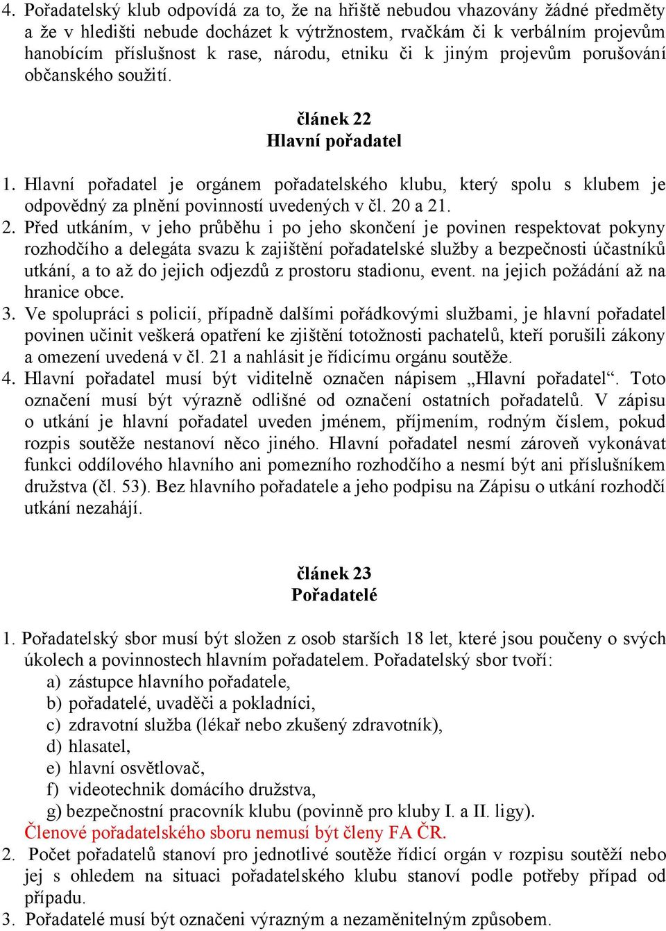 Hlavní pořadatel je orgánem pořadatelského klubu, který spolu s klubem je odpovědný za plnění povinností uvedených v čl. 20