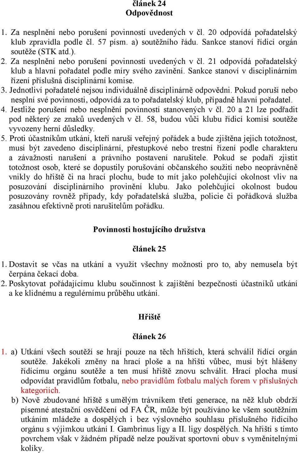 Sankce stanoví v disciplinárním řízení příslušná disciplinární komise. 3. Jednotliví pořadatelé nejsou individuálně disciplinárně odpovědni.