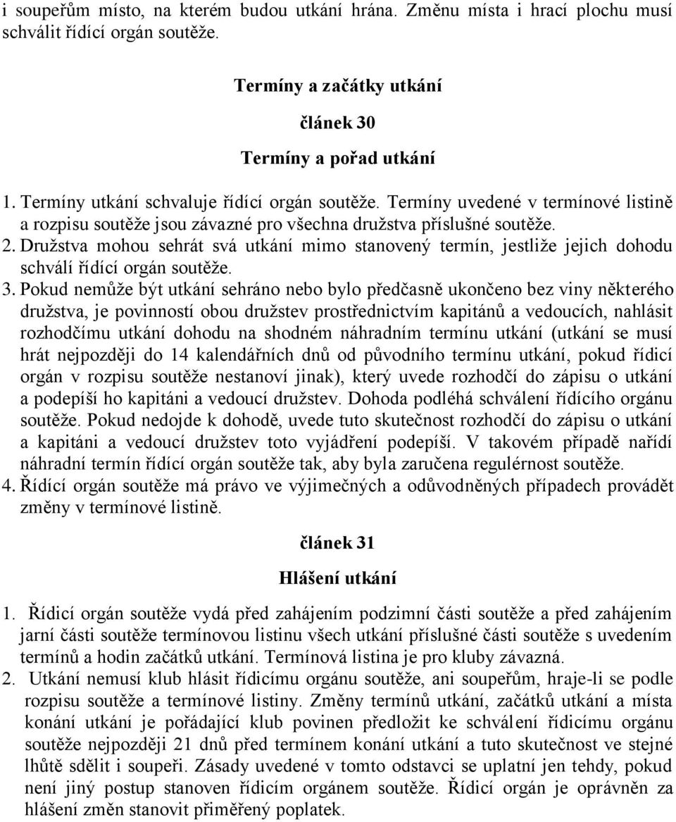 Družstva mohou sehrát svá utkání mimo stanovený termín, jestliže jejich dohodu schválí řídící orgán soutěže. 3.