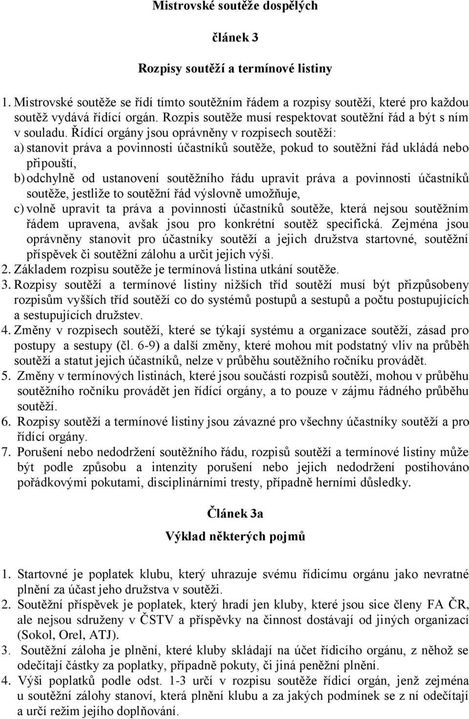 Řídící orgány jsou oprávněny v rozpisech soutěží: a) stanovit práva a povinnosti účastníků soutěže, pokud to soutěžní řád ukládá nebo připouští, b) odchylně od ustanovení soutěžního řádu upravit