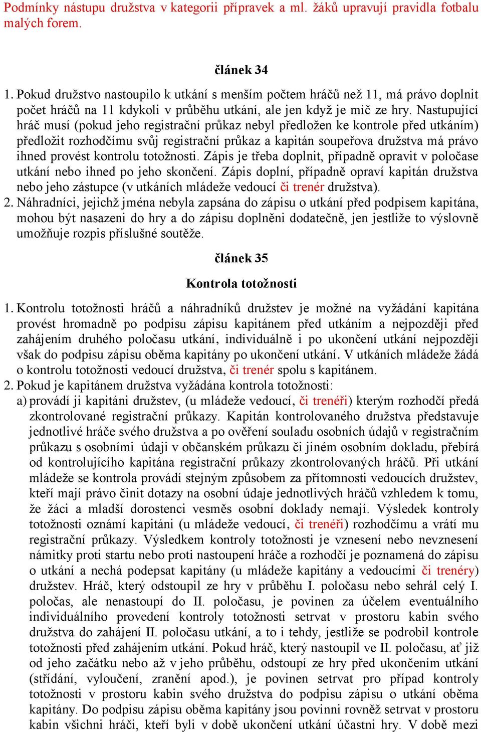 Nastupující hráč musí (pokud jeho registrační průkaz nebyl předložen ke kontrole před utkáním) předložit rozhodčímu svůj registrační průkaz a kapitán soupeřova družstva má právo ihned provést