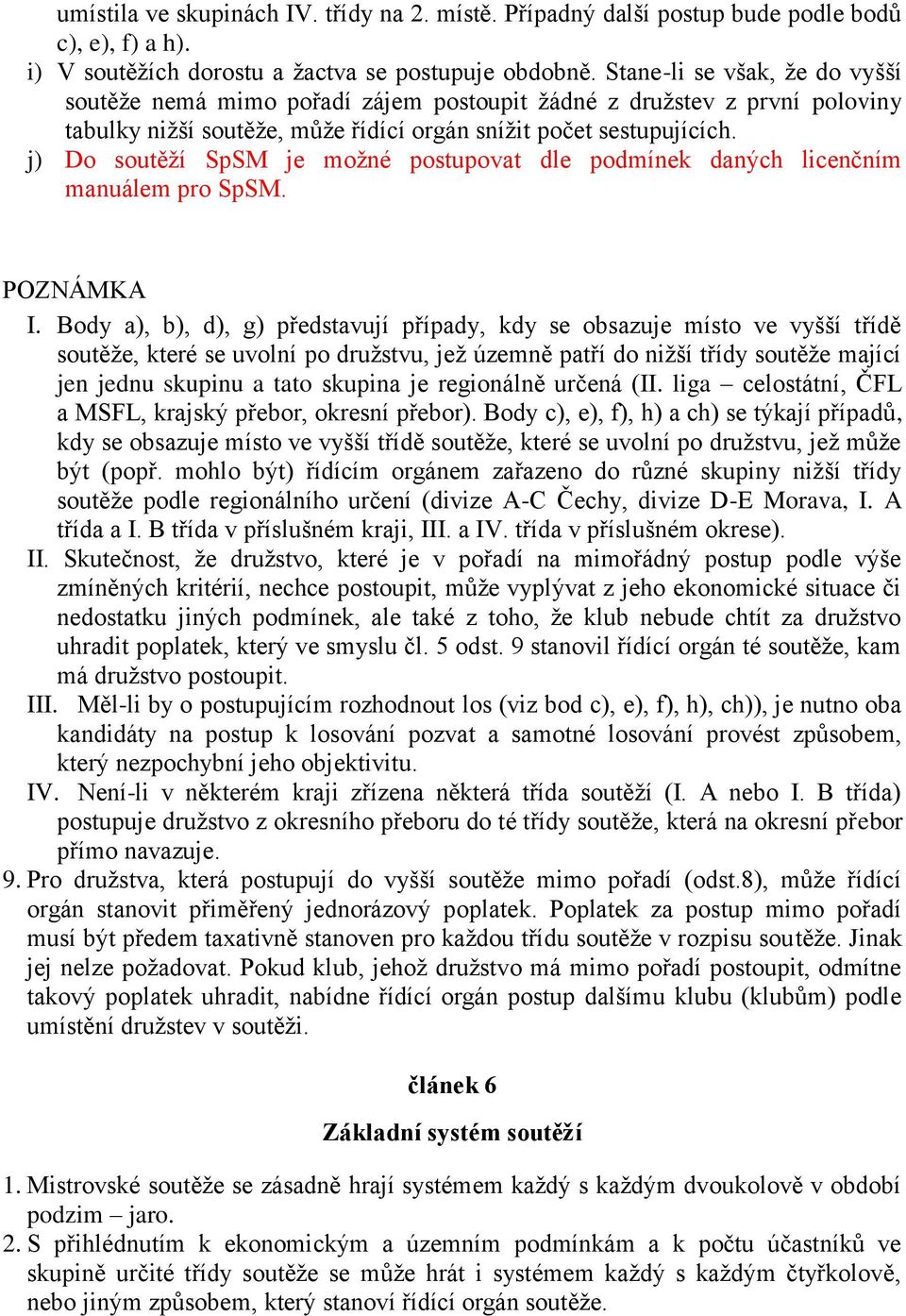 j) Do soutěží SpSM je možné postupovat dle podmínek daných licenčním manuálem pro SpSM. POZNÁMKA I.