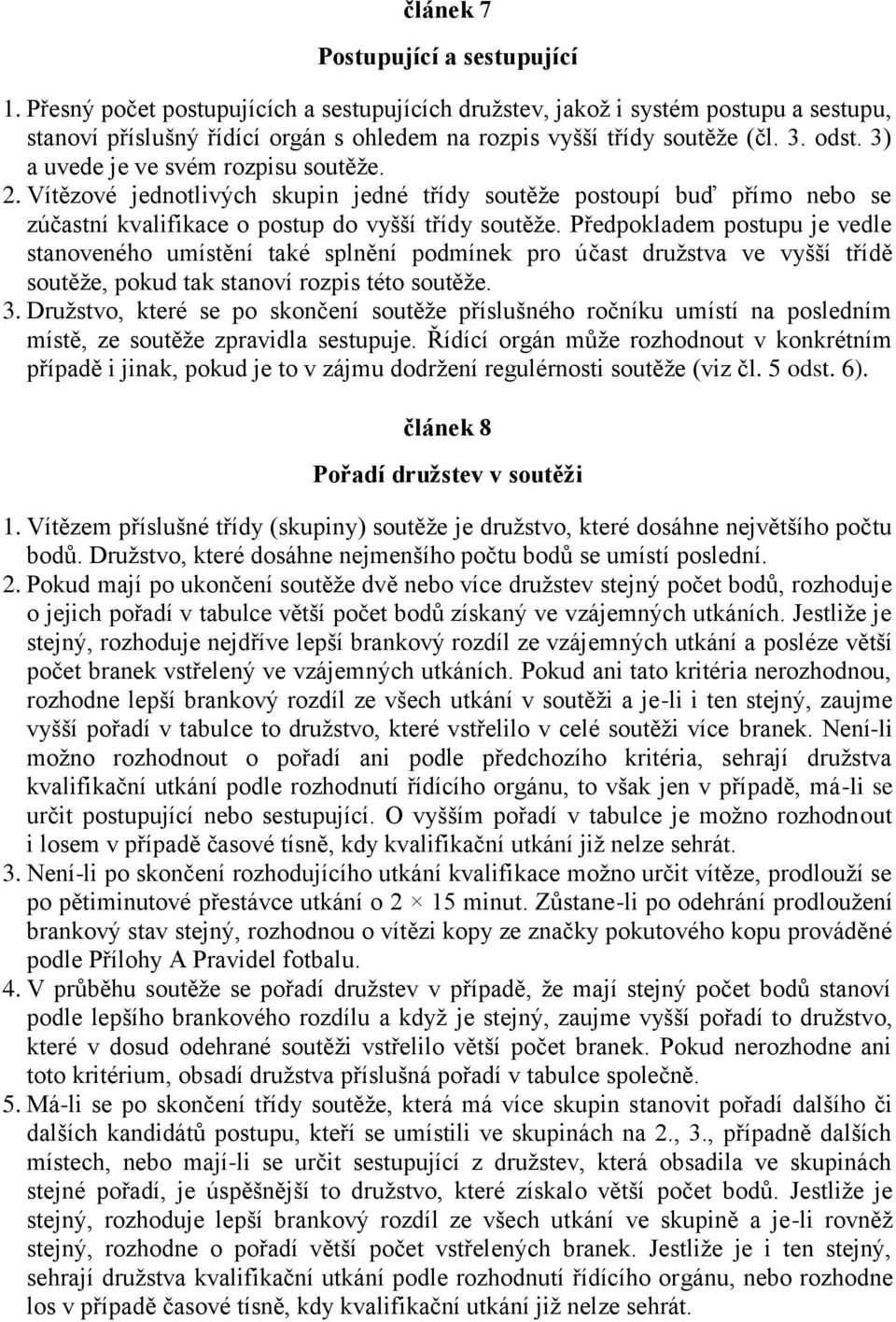 Předpokladem postupu je vedle stanoveného umístění také splnění podmínek pro účast družstva ve vyšší třídě soutěže, pokud tak stanoví rozpis této soutěže. 3.