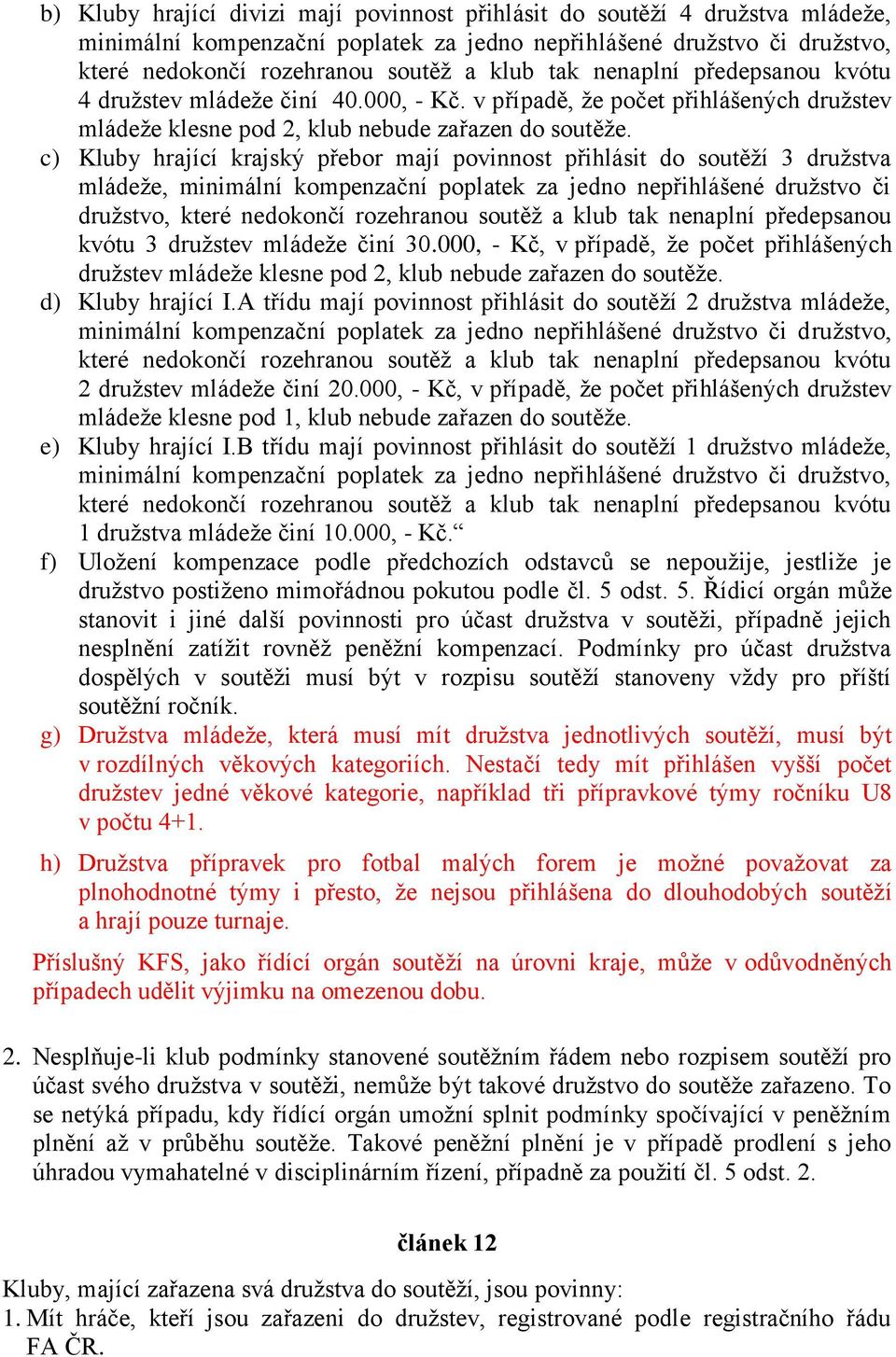 c) Kluby hrající krajský přebor mají povinnost přihlásit do soutěží 3 družstva mládeže, minimální kompenzační poplatek za jedno nepřihlášené družstvo či družstvo, které nedokončí rozehranou soutěž a