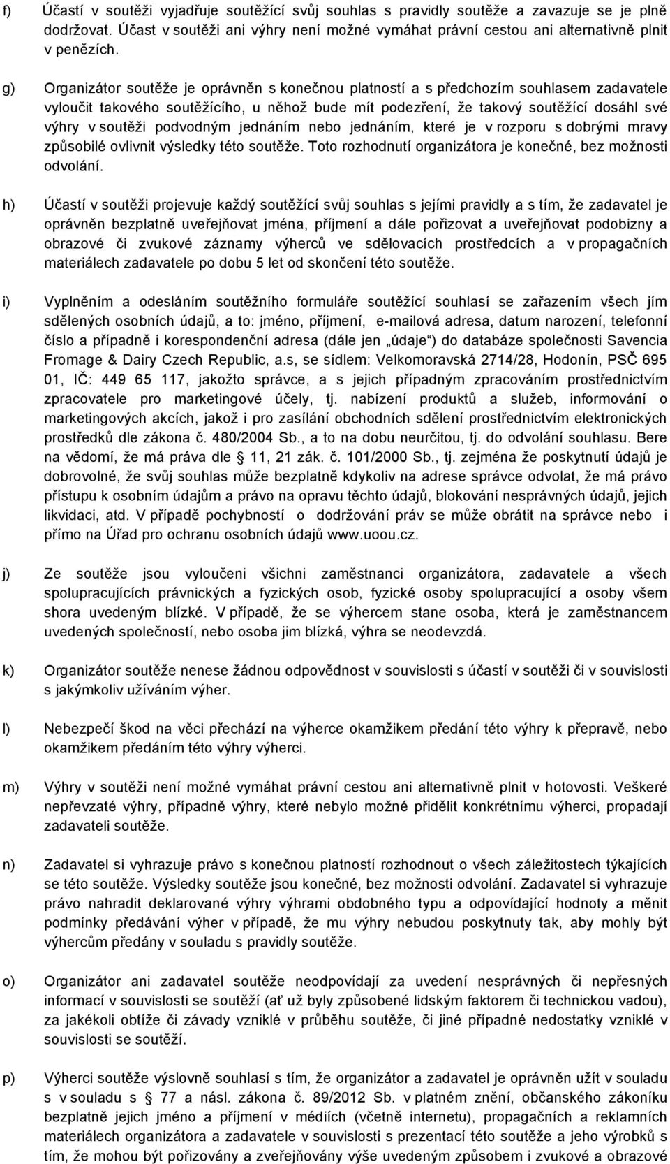 podvodným jednáním nebo jednáním, které je v rozporu s dobrými mravy způsobilé ovlivnit výsledky této soutěže. Toto rozhodnutí organizátora je konečné, bez možnosti odvolání.