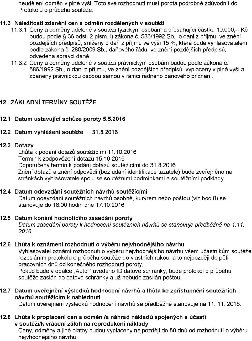 280/2009 Sb., daňového řádu, ve znění pozdějších předpisů, odvedena správci daně. 11.3.2 Ceny a odměny udělené v soutěži právnickým osobám budou podle zákona č. 586/1992 Sb.