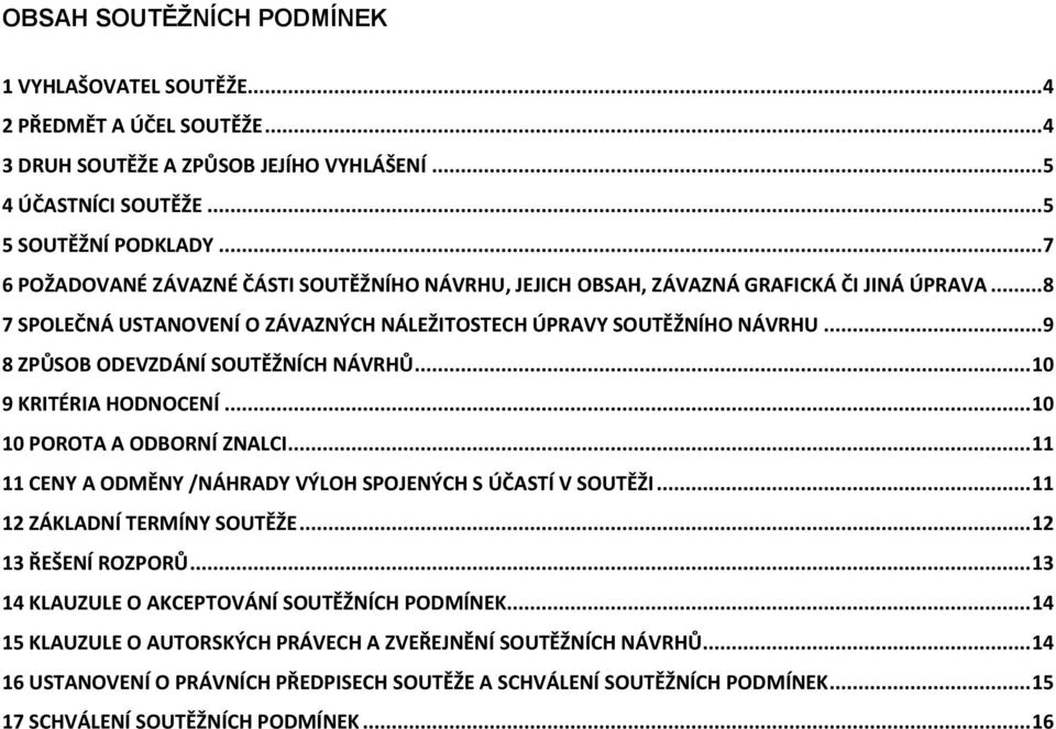 .. 9 8 ZPŮSOB ODEVZDÁNÍ SOUTĚŽNÍCH NÁVRHŮ... 10 9 KRITÉRIA HODNOCENÍ... 10 10 POROTA A ODBORNÍ ZNALCI... 11 11 CENY A ODMĚNY /NÁHRADY VÝLOH SPOJENÝCH S ÚČASTÍ V SOUTĚŽI.