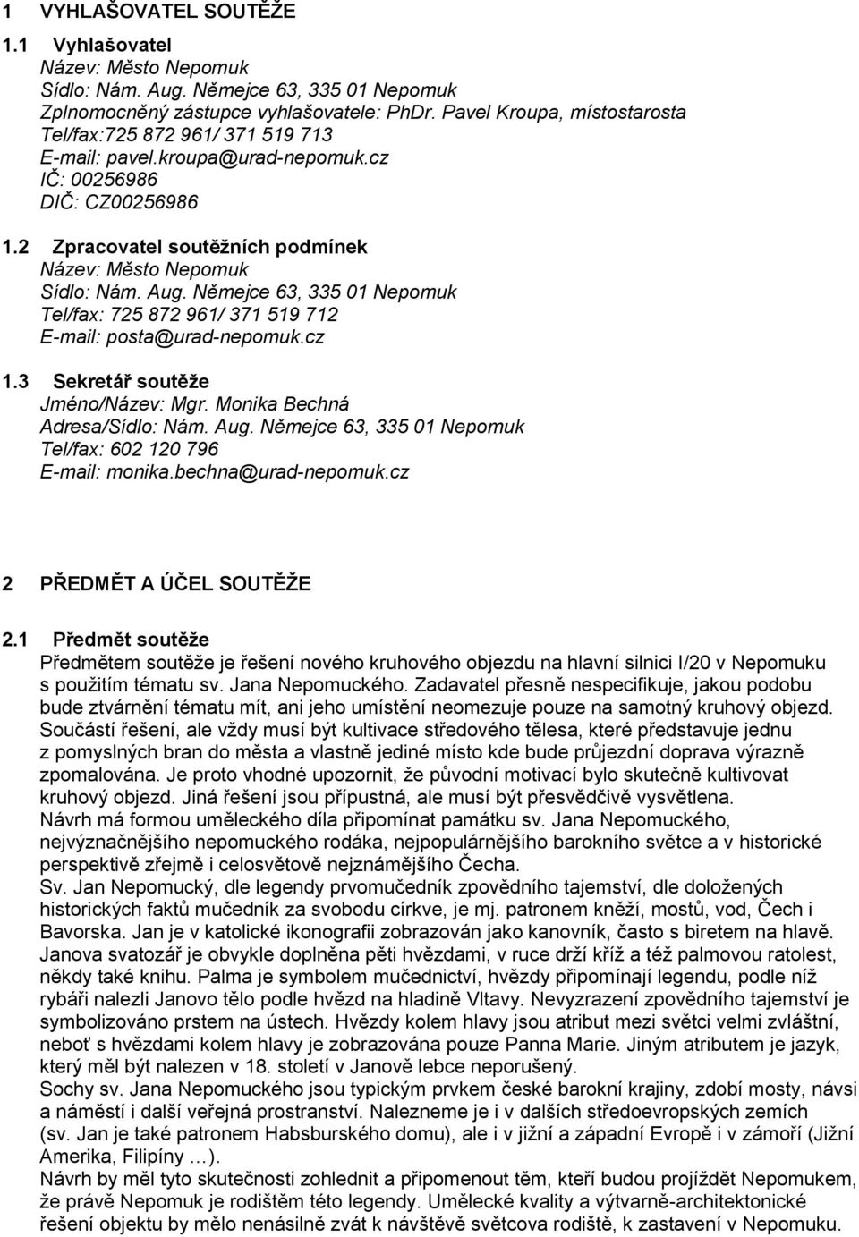 Němejce 63, 335 01 Nepomuk Tel/fax: 725 872 961/ 371 519 712 E-mail: posta@urad-nepomuk.cz 1.3 Sekretář soutěže Jméno/Název: Mgr. Monika Bechná Adresa/Sídlo: Nám. Aug.