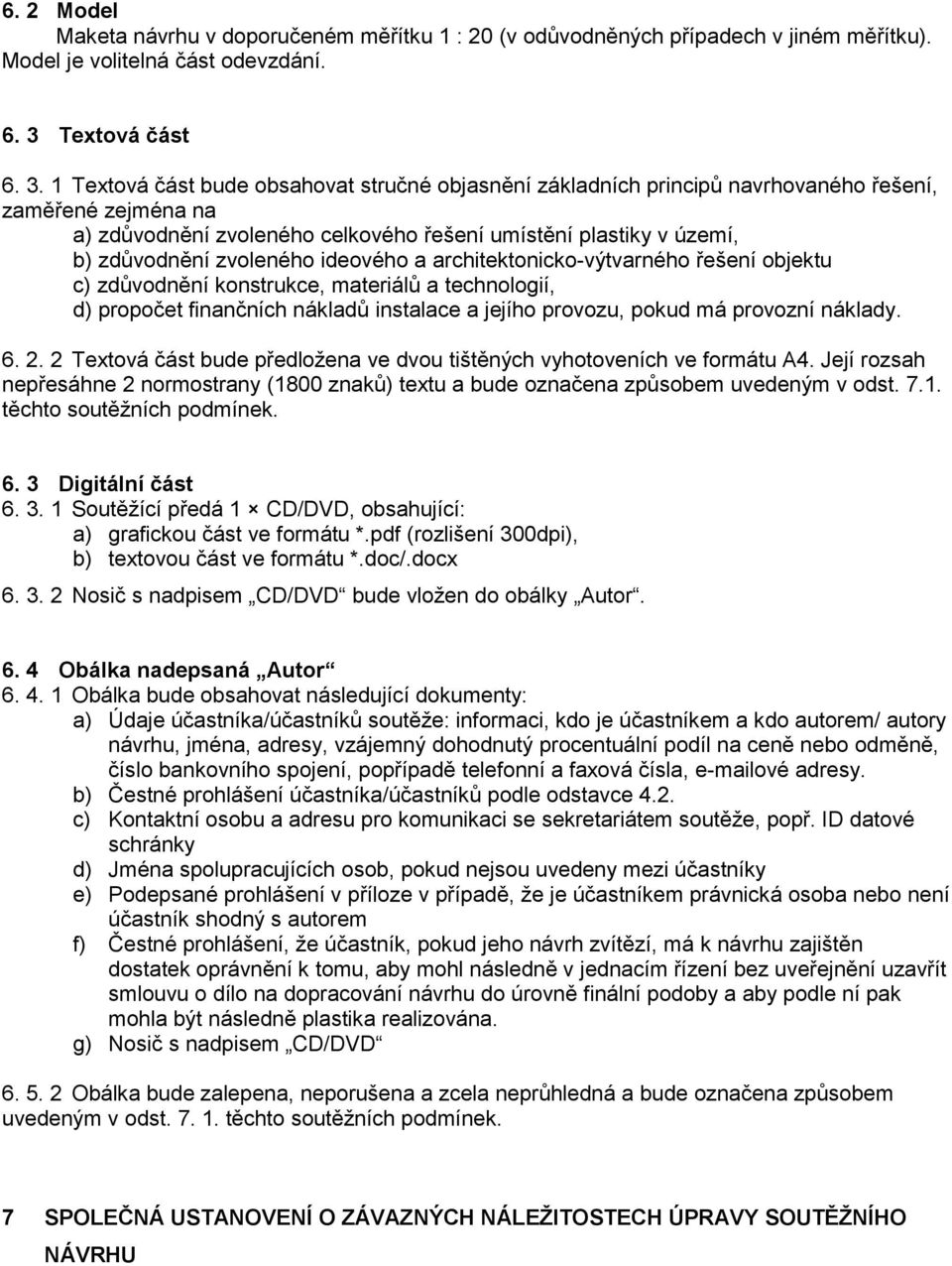 1 Textová část bude obsahovat stručné objasnění základních principů navrhovaného řešení, zaměřené zejména na a) zdůvodnění zvoleného celkového řešení umístění plastiky v území, b) zdůvodnění