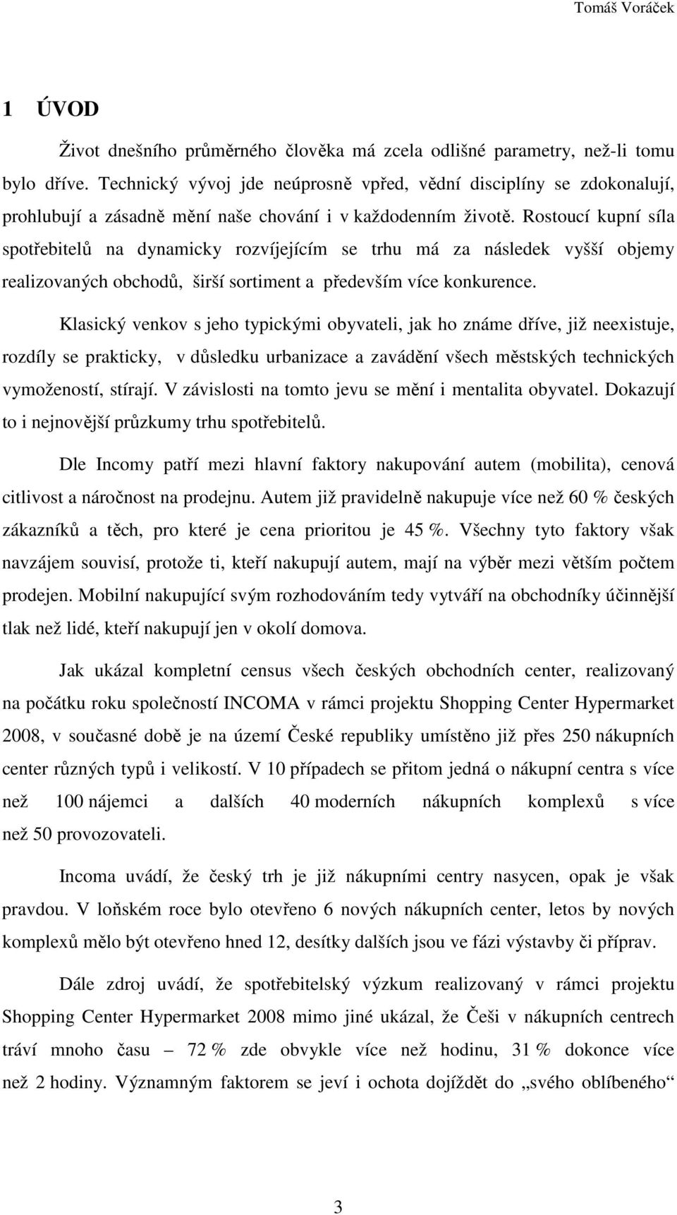 Rostoucí kupní síla spotřebitelů na dynamicky rozvíjejícím se trhu má za následek vyšší objemy realizovaných obchodů, širší sortiment a především více konkurence.