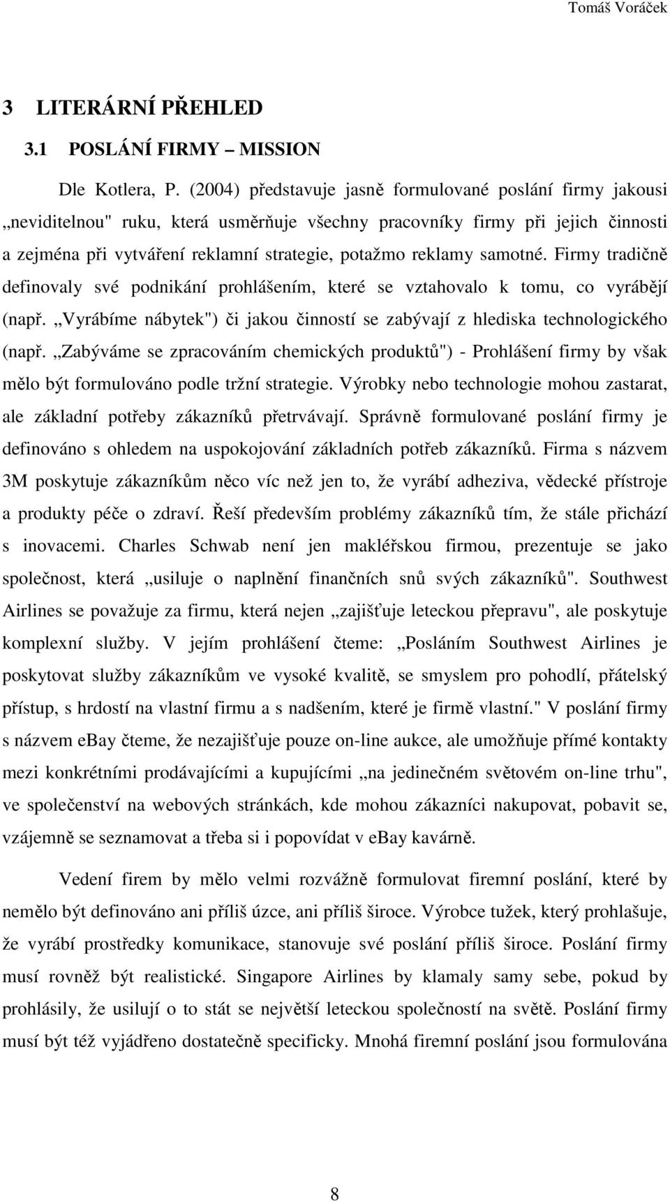 samotné. Firmy tradičně definovaly své podnikání prohlášením, které se vztahovalo k tomu, co vyrábějí (např. Vyrábíme nábytek") či jakou činností se zabývají z hlediska technologického (např.