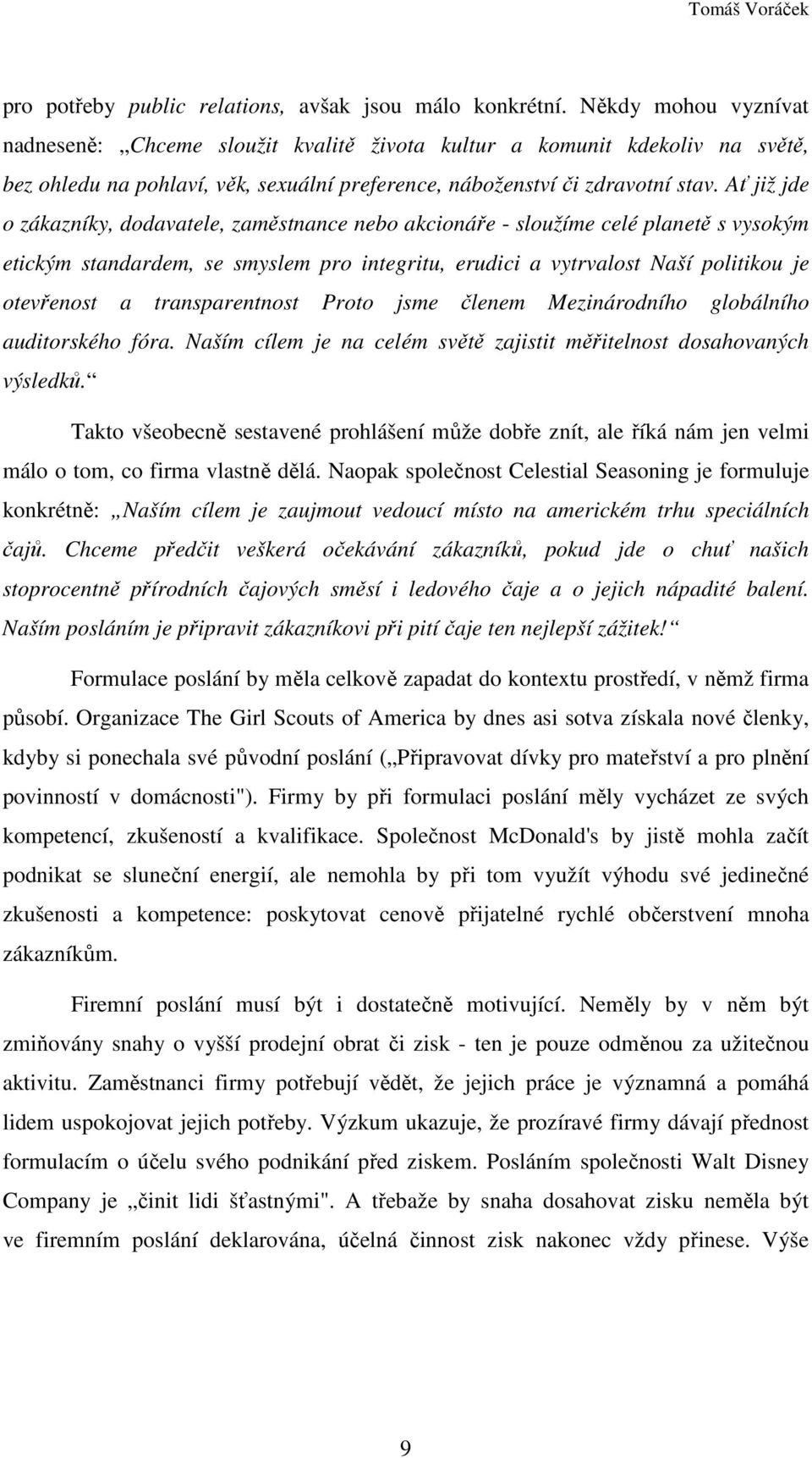 Ať již jde o zákazníky, dodavatele, zaměstnance nebo akcionáře - sloužíme celé planetě s vysokým etickým standardem, se smyslem pro integritu, erudici a vytrvalost Naší politikou je otevřenost a