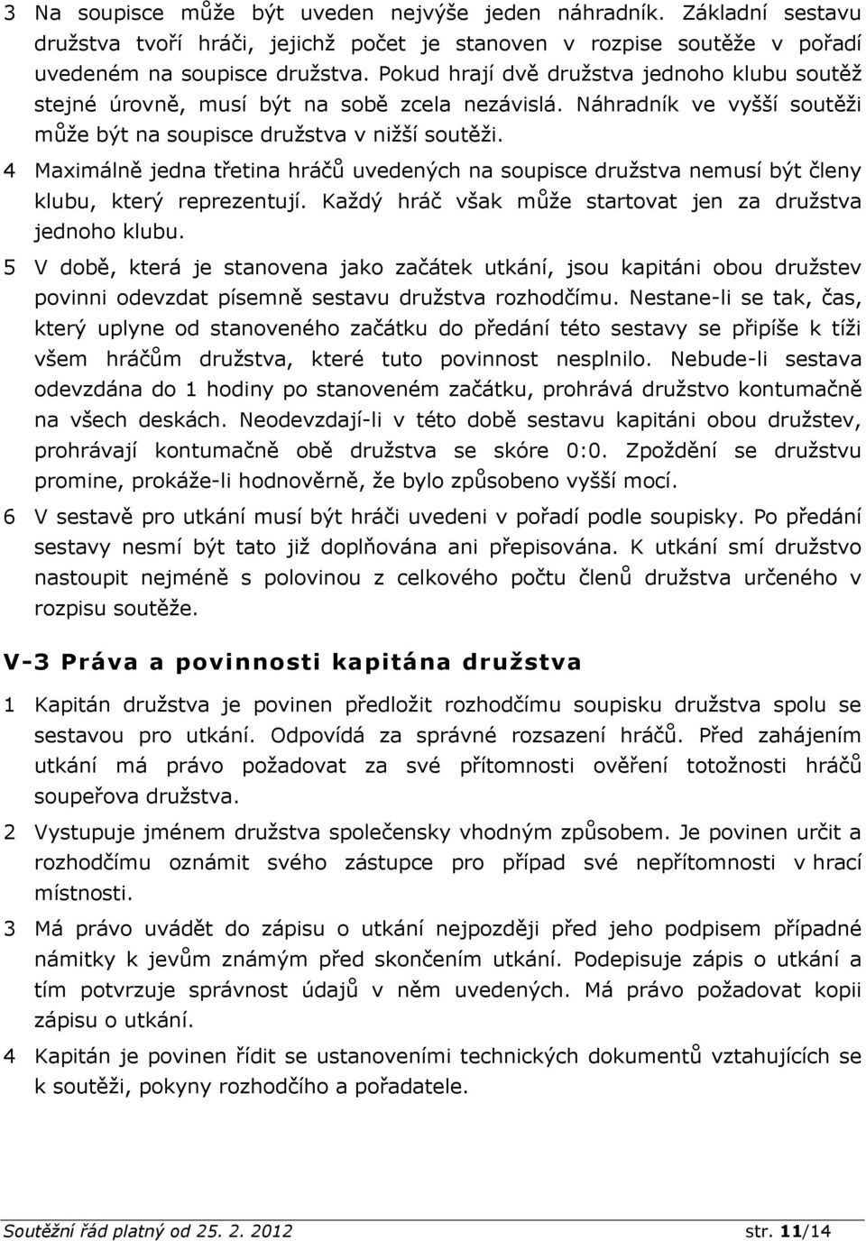 4 Maximálně jedna třetina hráčů uvedených na soupisce družstva nemusí být členy klubu, který reprezentují. Každý hráč však může startovat jen za družstva jednoho klubu.