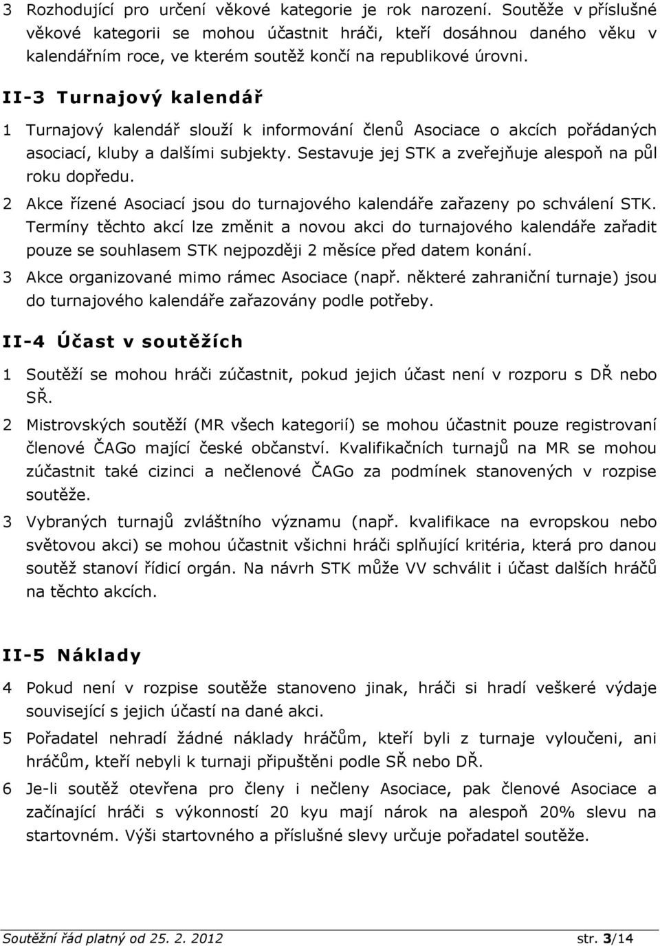 II-3 Turnajový kalendář 1 Turnajový kalendář slouží k informování členů Asociace o akcích pořádaných asociací, kluby a dalšími subjekty. Sestavuje jej STK a zveřejňuje alespoň na půl roku dopředu.