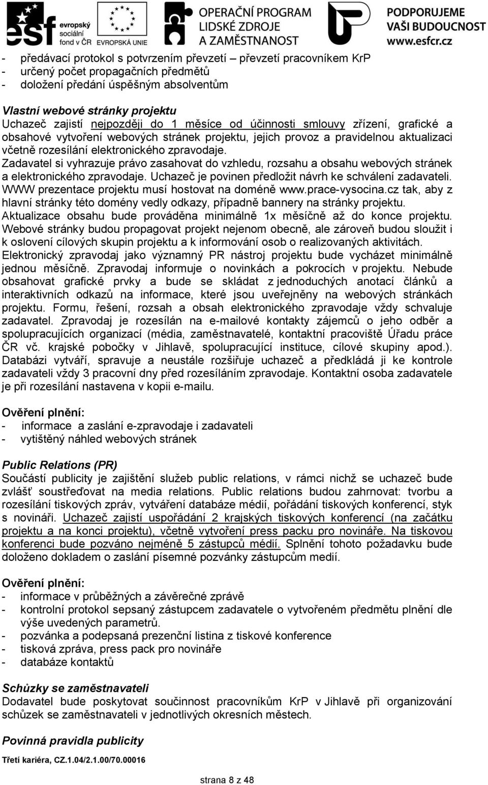 Zadavatel si vyhrazuje právo zasahovat do vzhledu, rozsahu a obsahu webových stránek a elektronického zpravodaje. Uchazeč je povinen předloţit návrh ke schválení zadavateli.