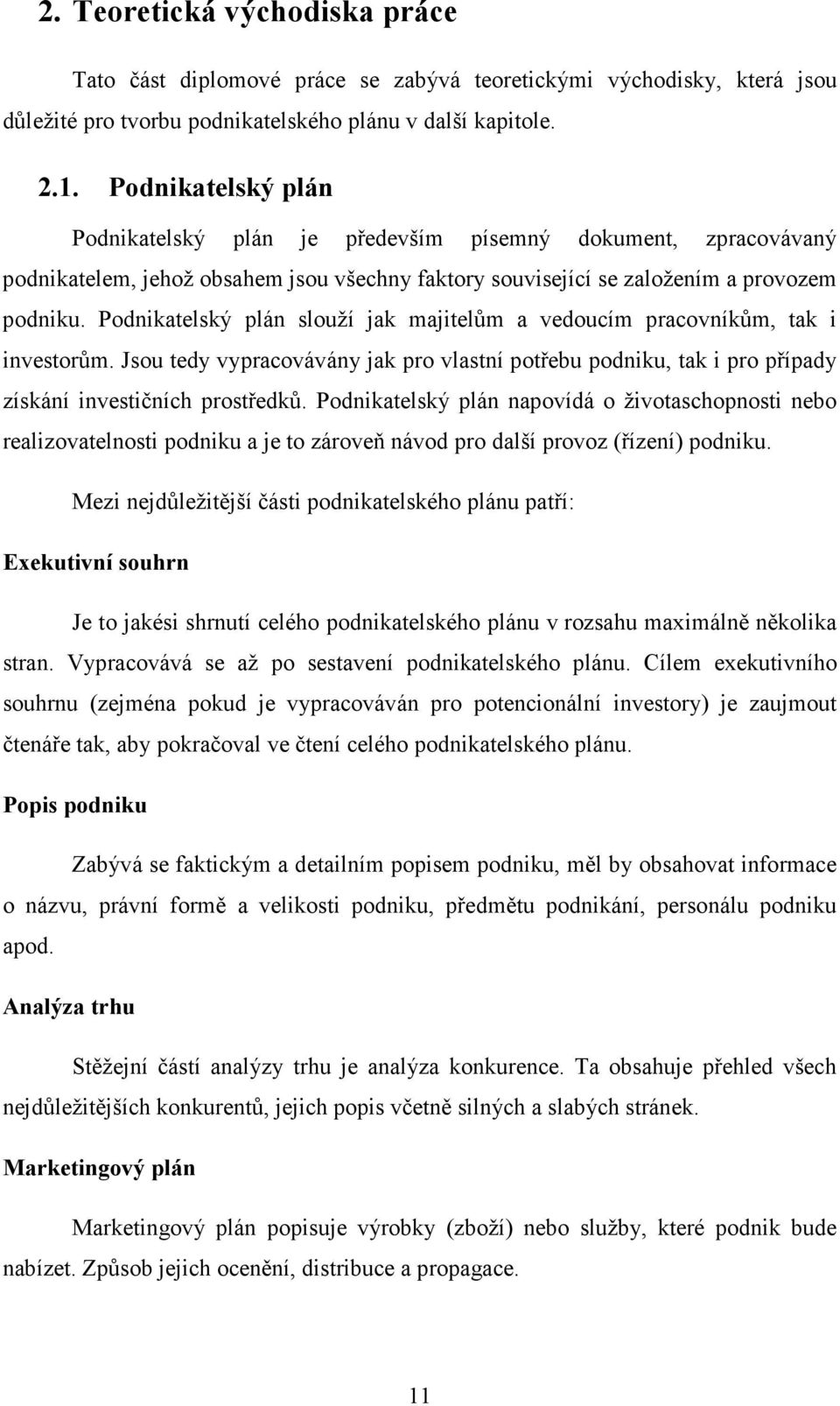 Podnikatelský plán slouží jak majitelům a vedoucím pracovníkům, tak i investorům. Jsou tedy vypracovávány jak pro vlastní potřebu podniku, tak i pro případy získání investičních prostředků.