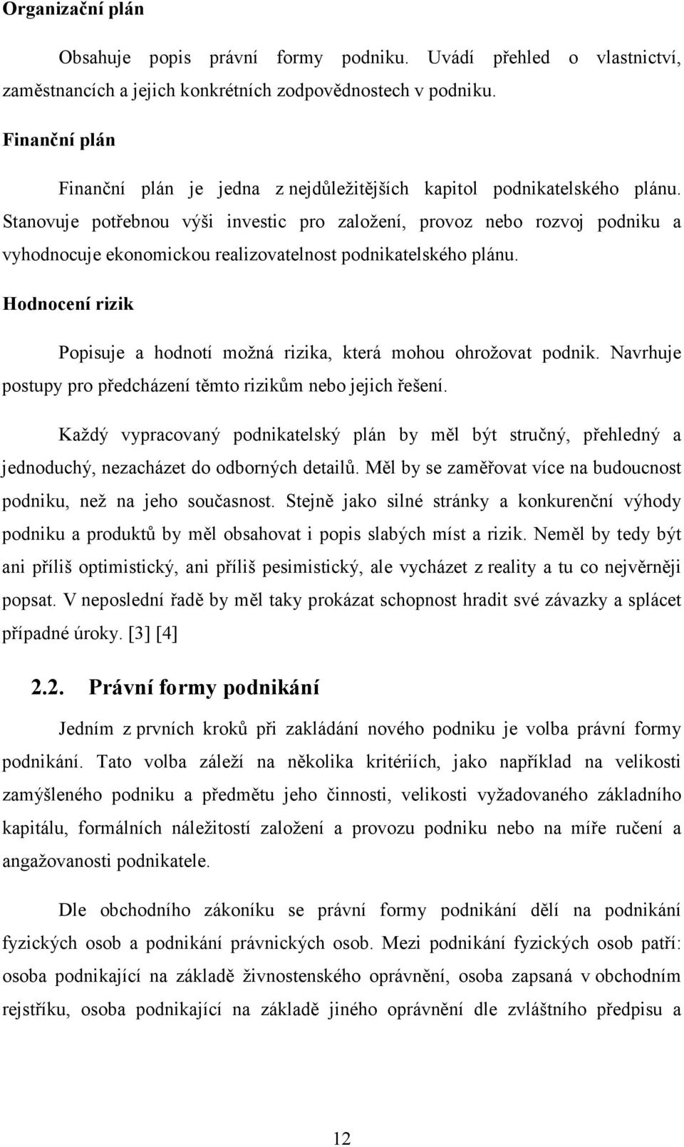 Stanovuje potřebnou výši investic pro založení, provoz nebo rozvoj podniku a vyhodnocuje ekonomickou realizovatelnost podnikatelského plánu.