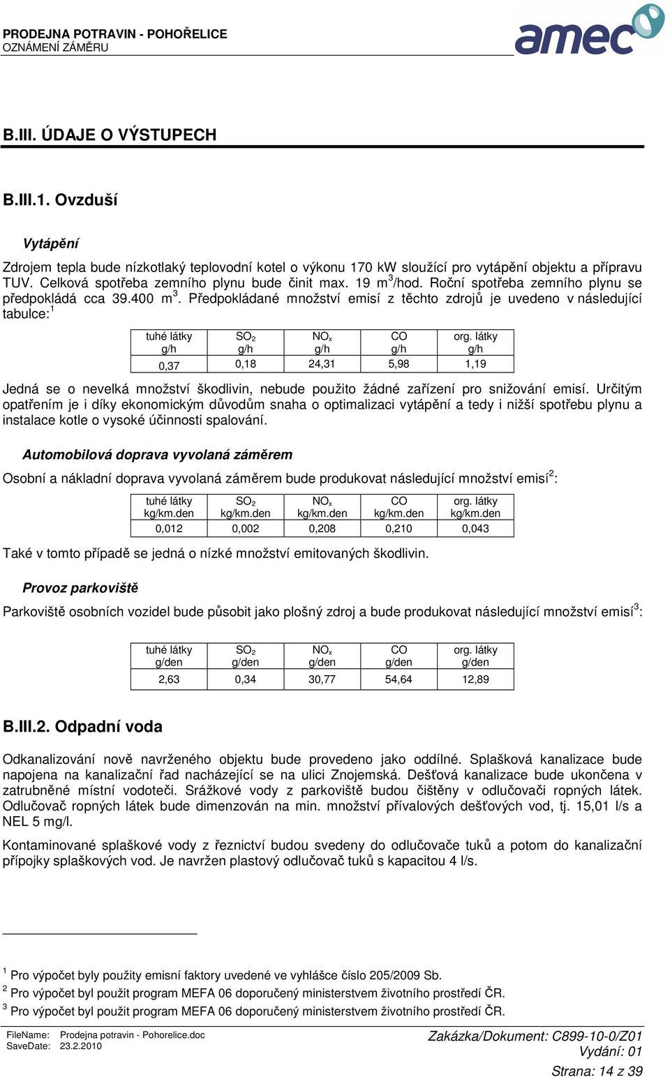 Předpokládané množství emisí z těchto zdrojů je uvedeno v následující tabulce: 1 tuhé látky SO 2 NO x CO org.