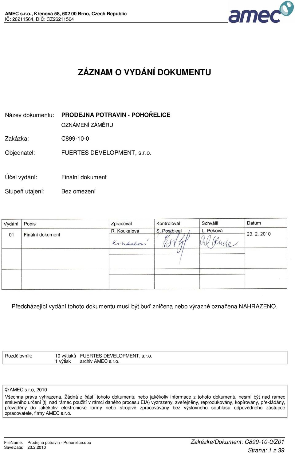 FUERTES DEVELOPMENT, s.r.o. Účel vydání: Stupeň utajení: Finální dokument Bez omezení Vydání Popis Zpracoval Kontroloval Schválil Datum 01 Finální dokument R. Koukalová S. Postbiegl L. Peková 23