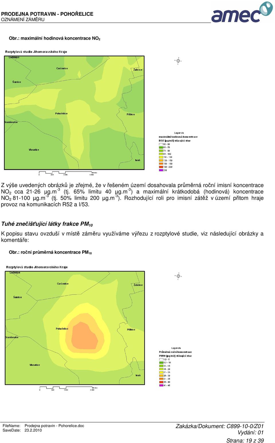 65% limitu 40 µg.m -3 ) a maximální krátkodobá (hodinová) koncentrace NO 2 81-100 µg.m -3 (tj. 50% limitu 200 µg.m -3 ). Rozhodující roli pro imisní zátěž v území přitom hraje provoz na komunikacích R52 a I/53.