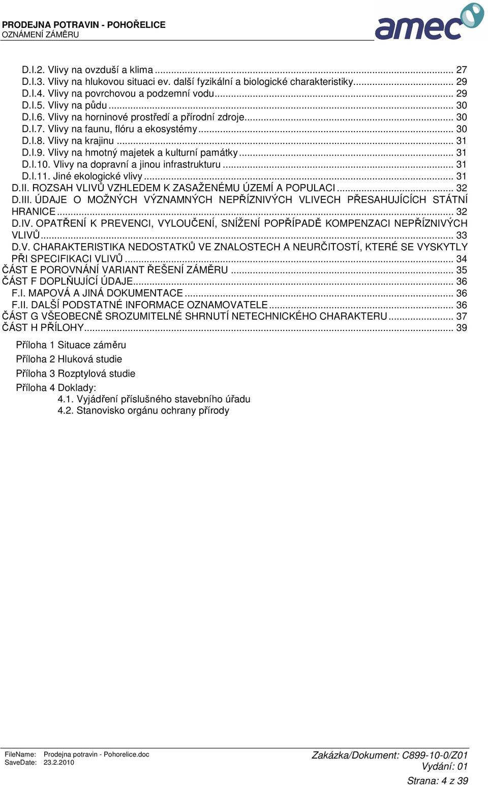 Vlivy na hmotný majetek a kulturní památky... 31 D.I.10. Vlivy na dopravní a jinou infrastrukturu... 31 D.I.11. Jiné ekologické vlivy... 31 D.II. ROZSAH VLIVŮ VZHLEDEM K ZASAŽENÉMU ÚZEMÍ A POPULACI.