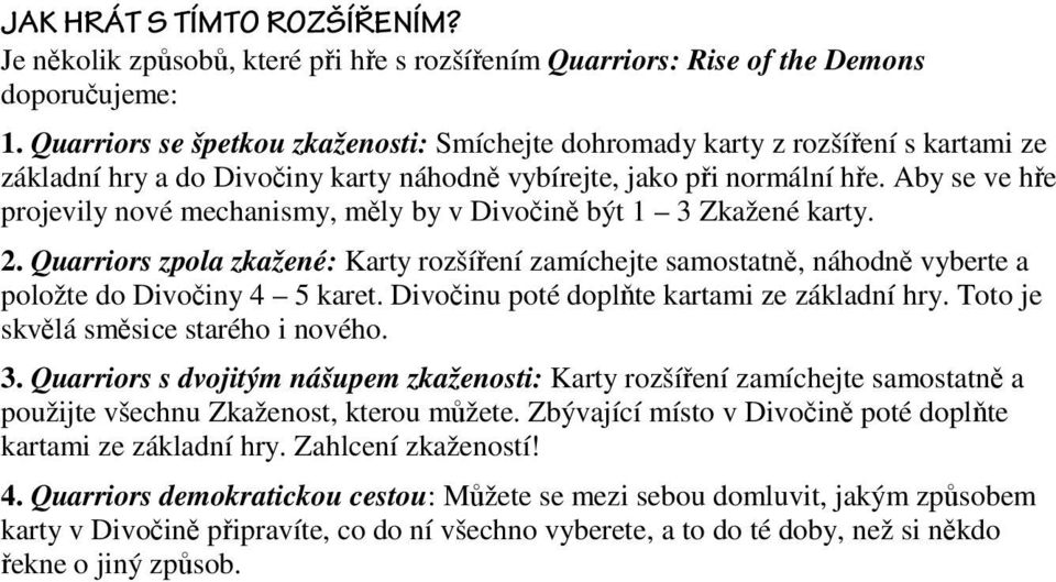 Aby se ve hře projevily nové mechanismy, měly by v Divočině být 1 3 Zkažené karty. 2. Quarriors zpola zkažené: Karty rozšíření zamíchejte samostatně, náhodně vyberte a položte do Divočiny 4 5 karet.