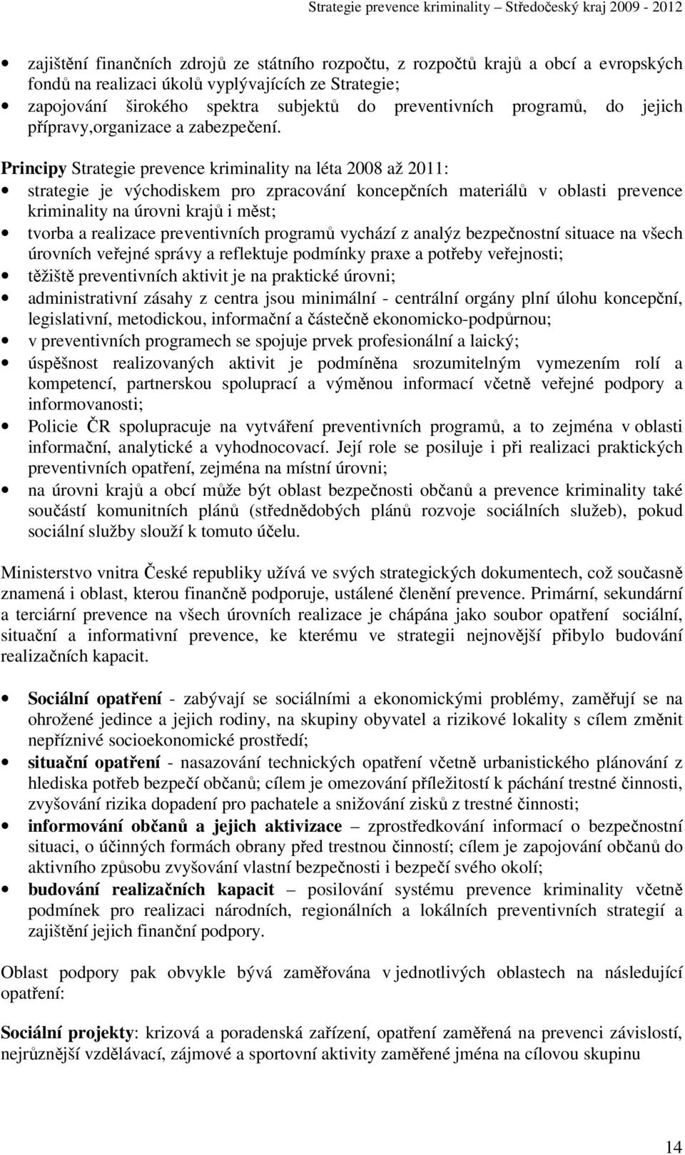 Principy Strategie prevence kriminality na léta 2008 až 2011: strategie je východiskem pro zpracování koncepčních materiálů v oblasti prevence kriminality na úrovni krajů i měst; tvorba a realizace