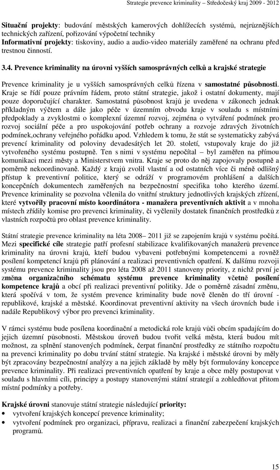 Prevence kriminality na úrovni vyšších samosprávných celků a krajské strategie Prevence kriminality je u vyšších samosprávných celků řízena v samostatné působnosti.