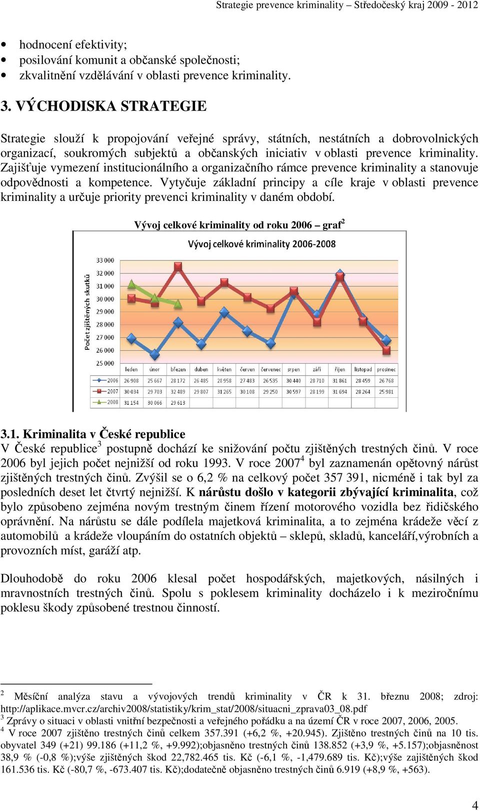 Zajišťuje vymezení institucionálního a organizačního rámce prevence kriminality a stanovuje odpovědnosti a kompetence.