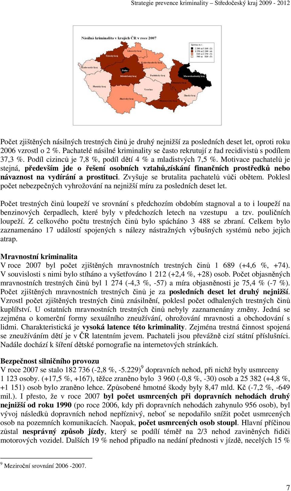 Motivace pachatelů je stejná, především jde o řešení osobních vztahů,získání finančních prostředků nebo návaznost na vydírání a prostituci. Zvyšuje se brutalita pachatelů vůči obětem.