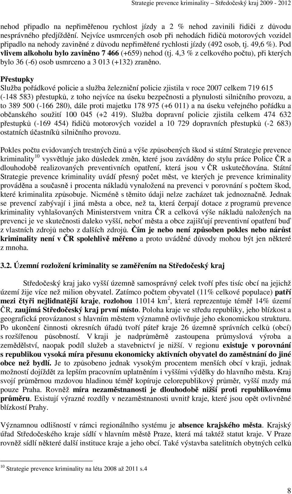 Pod vlivem alkoholu bylo zaviněno 7 466 (+659) nehod (tj. 4,3 % z celkového počtu), při kterých bylo 36 (-6) osob usmrceno a 3 013 (+132) zraněno.