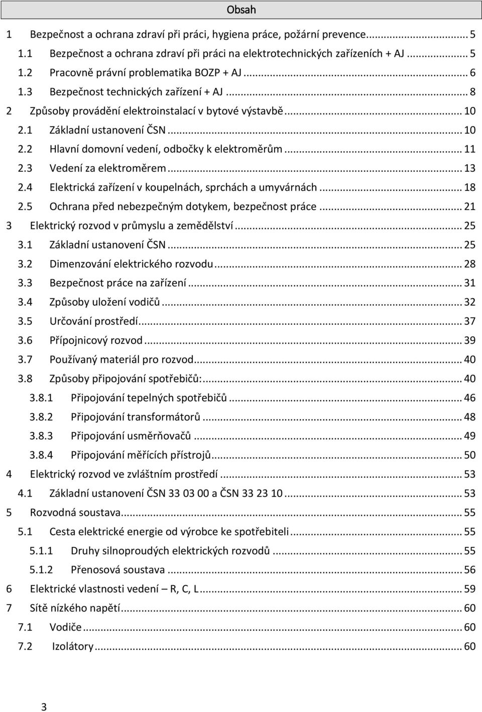 .. 11 2.3 Vedení za elektroměrem... 13 2.4 Elektrická zařízení v koupelnách, sprchách a umyvárnách... 18 2.5 Ochrana před nebezpečným dotykem, bezpečnost práce.