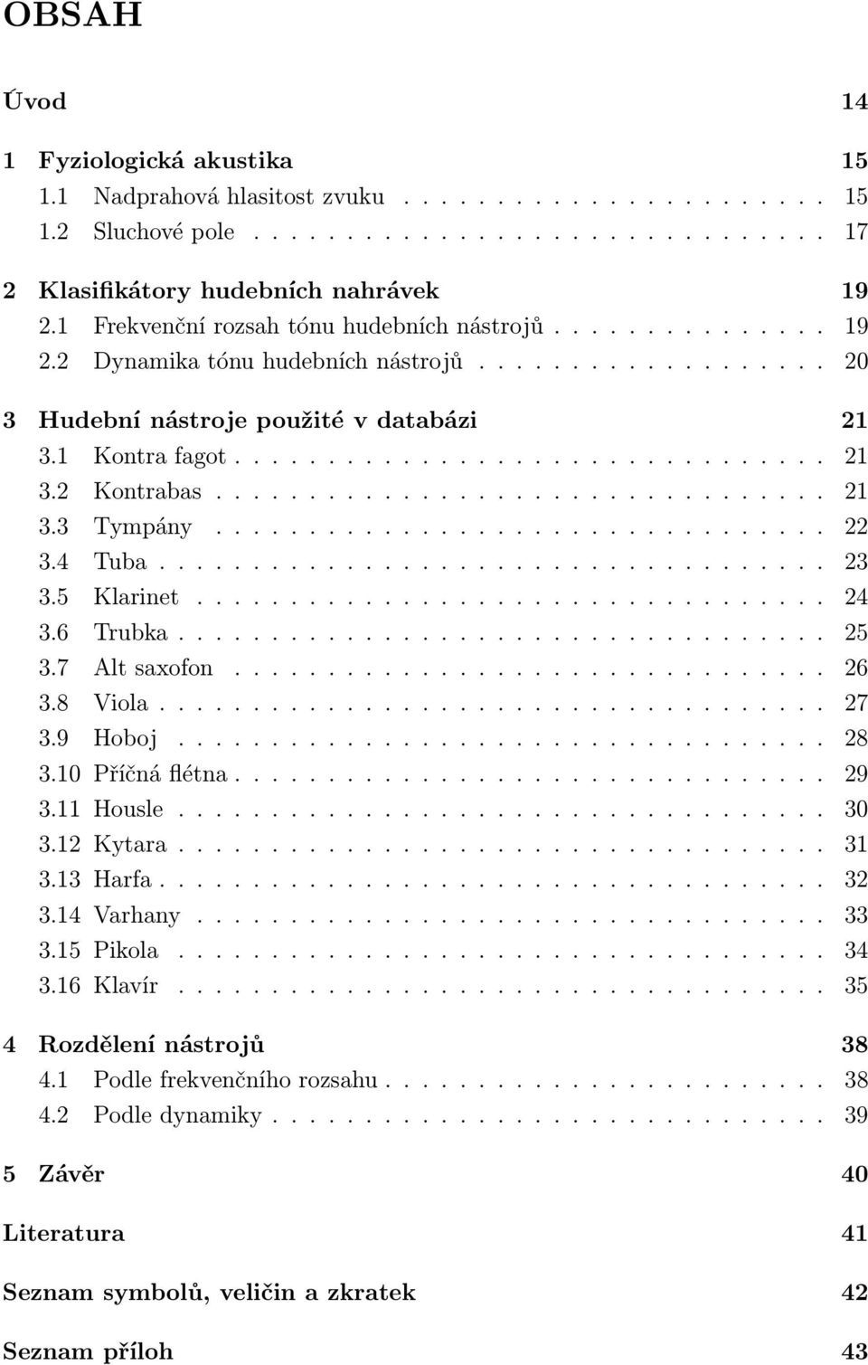 ................................ 21 3.3 Tympány................................. 22 3.4 Tuba.................................... 23 3.5 Klarinet.................................. 24 3.6 Trubka................................... 25 3.