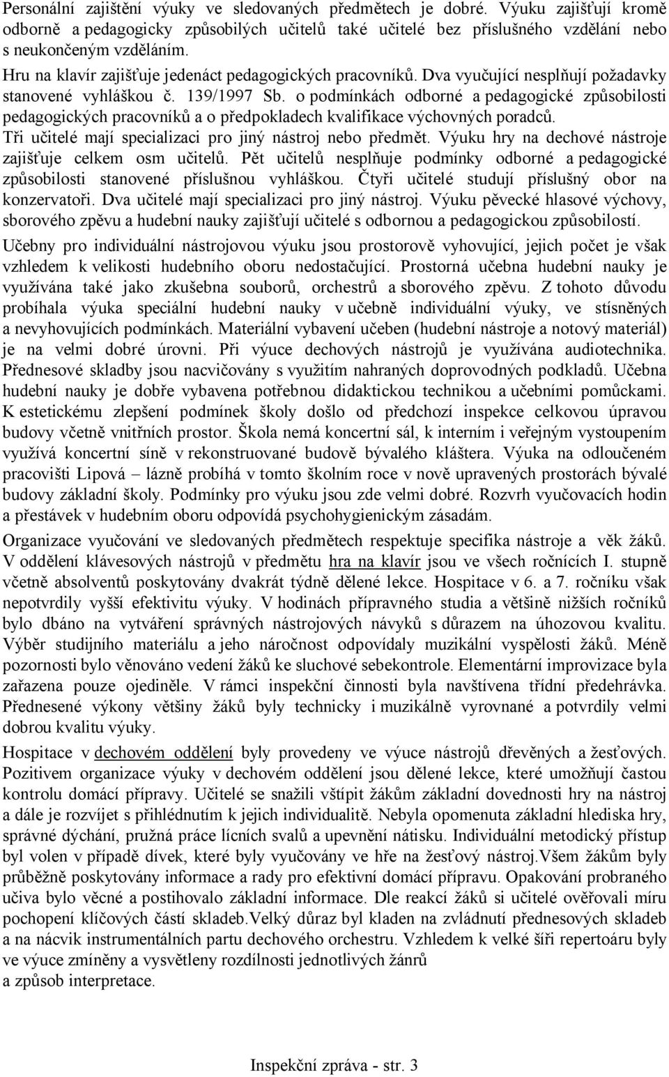 o podmínkách odborné a pedagogické způsobilosti pedagogických pracovníků a o předpokladech kvalifikace výchovných poradců. Tři učitelé mají specializaci pro jiný nástroj nebo předmět.