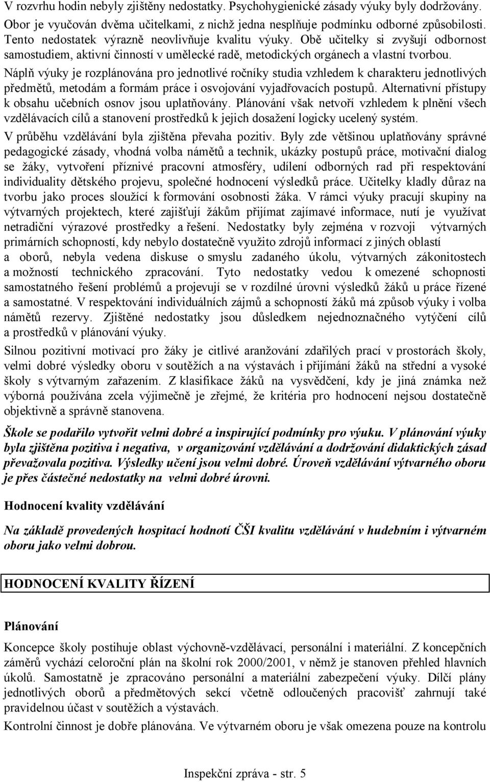 Náplň výuky je rozplánována pro jednotlivé ročníky studia vzhledem k charakteru jednotlivých předmětů, metodám a formám práce i osvojování vyjadřovacích postupů.