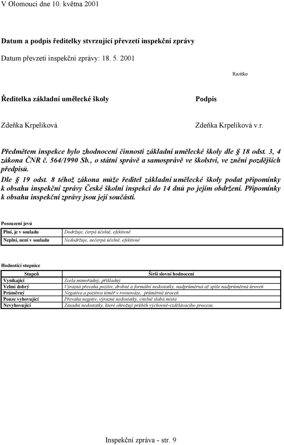 564/1990 Sb., o státní správě a samosprávě ve školství, ve znění pozdějších předpisů. Dle 19 odst.