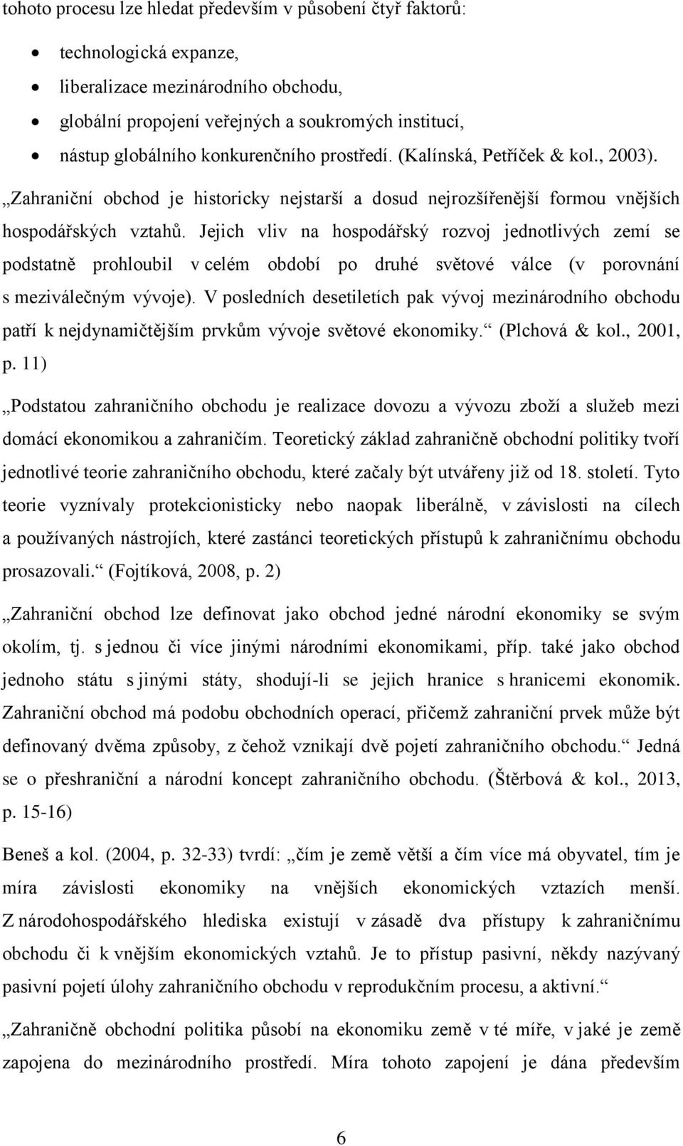 Jejich vliv na hospodářský rozvoj jednotlivých zemí se podstatně prohloubil v celém období po druhé světové válce (v porovnání s meziválečným vývoje).