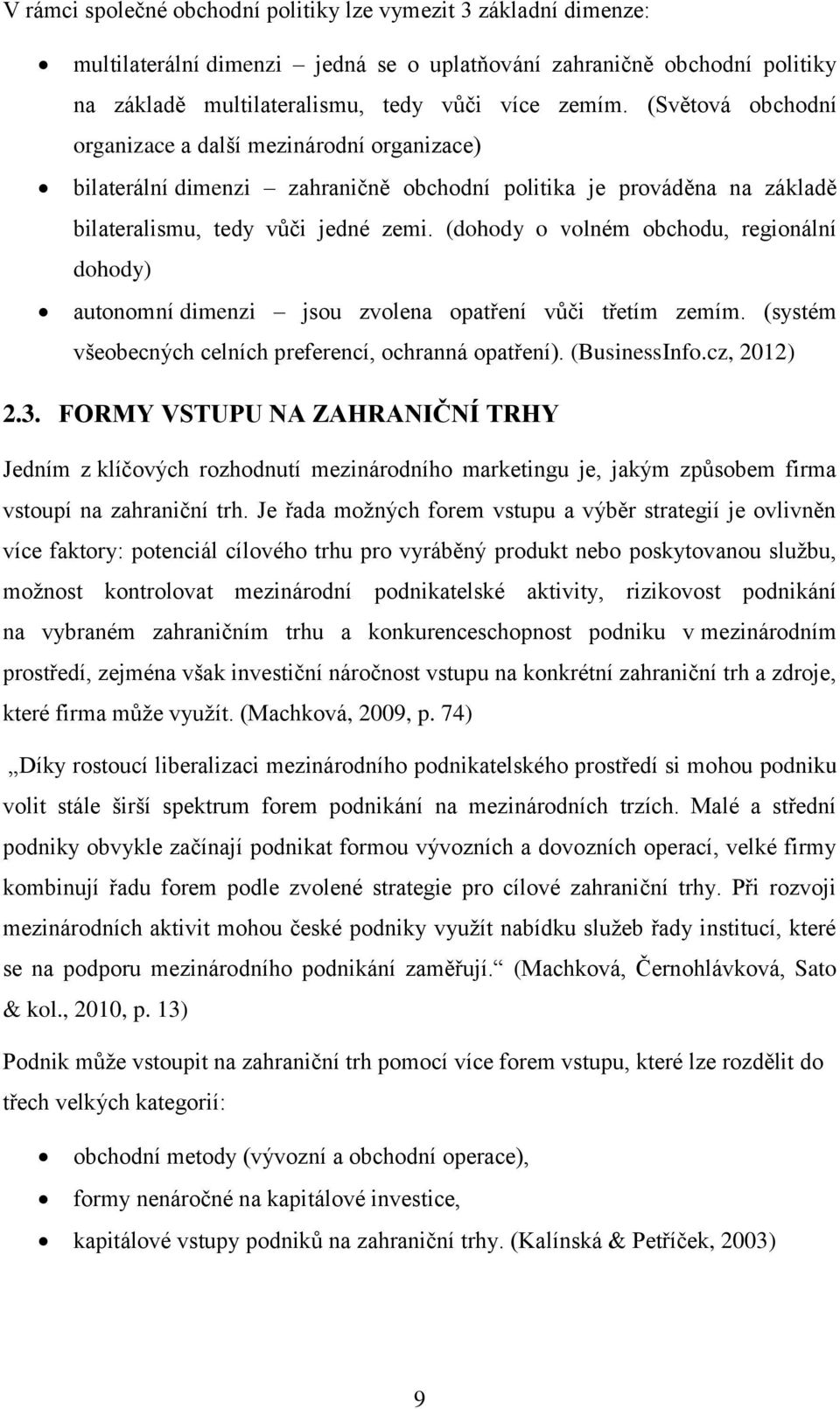 (dohody o volném obchodu, regionální dohody) autonomní dimenzi jsou zvolena opatření vůči třetím zemím. (systém všeobecných celních preferencí, ochranná opatření). (BusinessInfo.cz, 2012) 2.3.