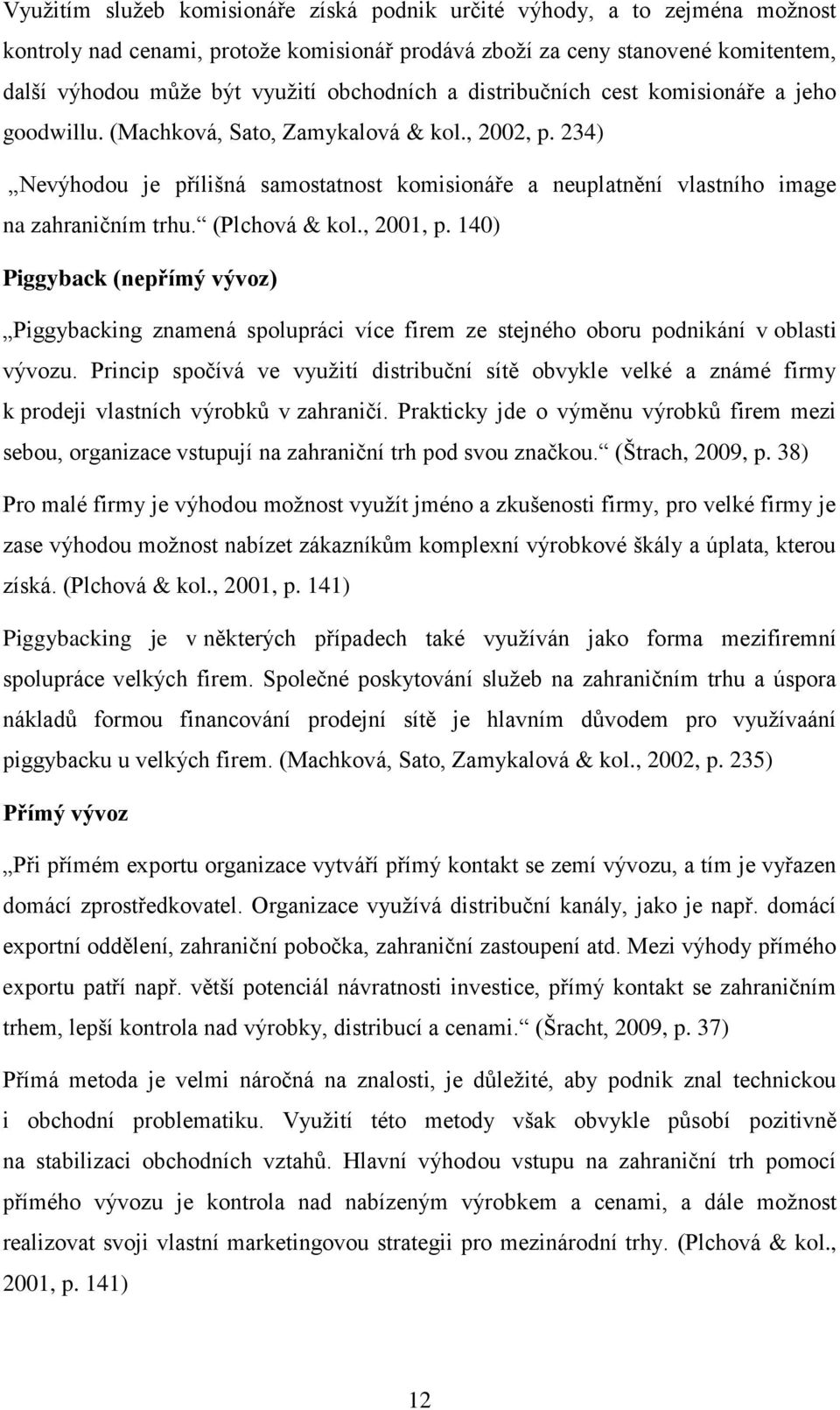 234) Nevýhodou je přílišná samostatnost komisionáře a neuplatnění vlastního image na zahraničním trhu. (Plchová & kol., 2001, p.