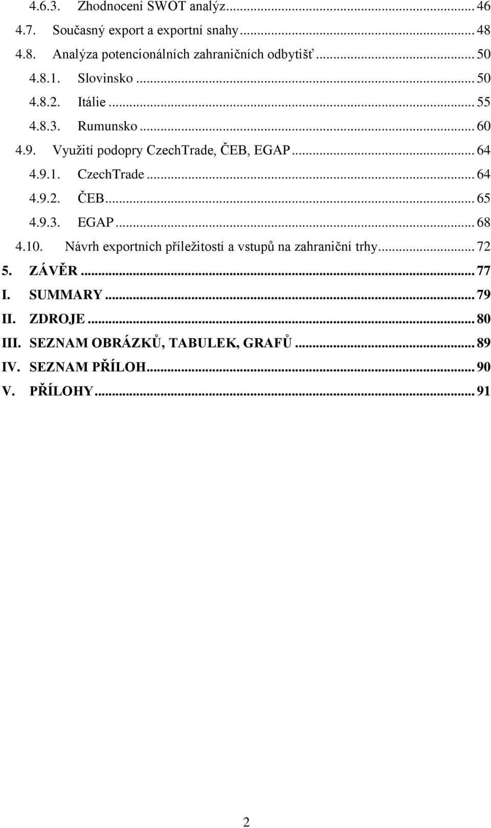 9.3. EGAP... 68 4.10. Návrh exportních příležitostí a vstupů na zahraniční trhy... 72 5. ZÁVĚR... 77 I. SUMMARY... 79 II. ZDROJE.