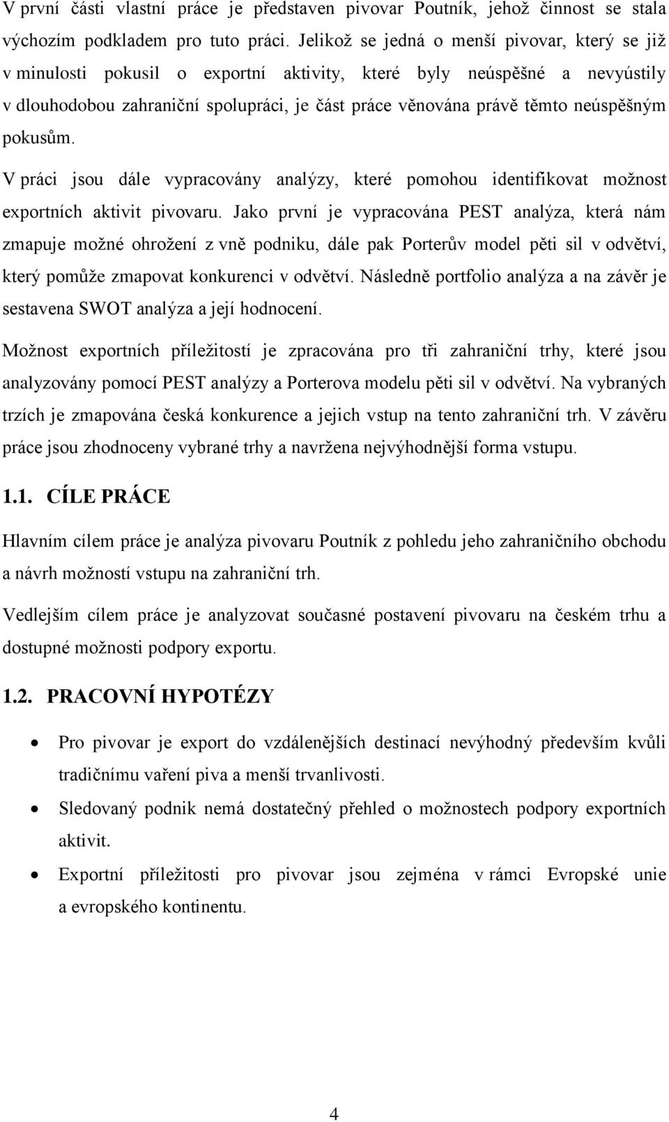 neúspěšným pokusům. V práci jsou dále vypracovány analýzy, které pomohou identifikovat možnost exportních aktivit pivovaru.