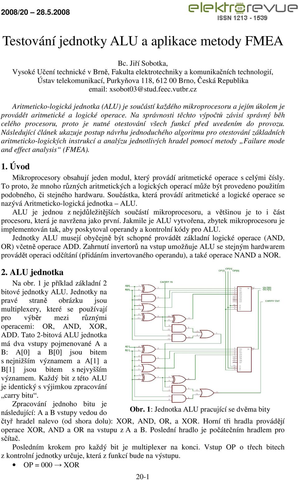 cz Aritmeticko-logická jednotka (ALU) je součástí každého mikroprocesoru a jejím úkolem je provádět aritmetické a logické operace.