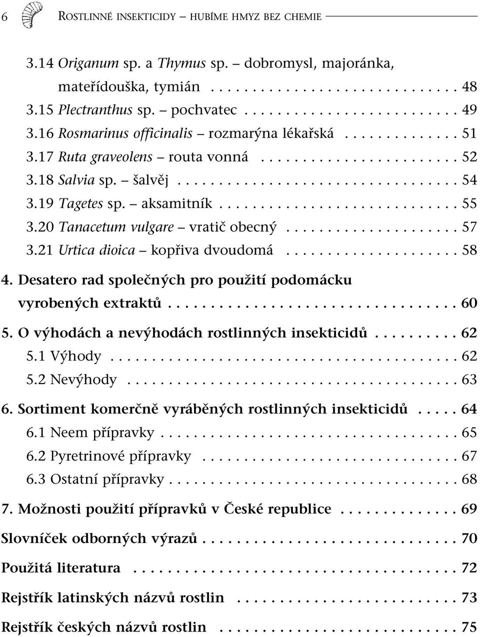 aksamitník............................. 55 3.20 Tanacetum vulgare vratič obecný..................... 57 3.21 Urtica dioica kopřiva dvoudomá..................... 58 4.