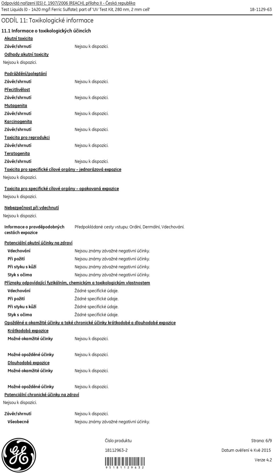 1 Informace o toxikologických účincích Akutní toxicita Odhady akutní toxicity Podráždění/poleptání Přecitlivělost Mutagenita Karcinogenita Toxicita pro reprodukci Teratogenita Toxicita pro specifické