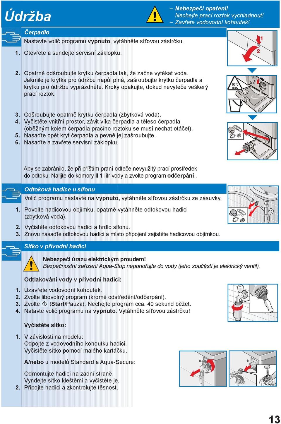 Kroky opakujte, dokud nevyteče veškerý prací roztok. 3. Odšroubujte opatrně krytku čerpadla (zbytková voda). 4.