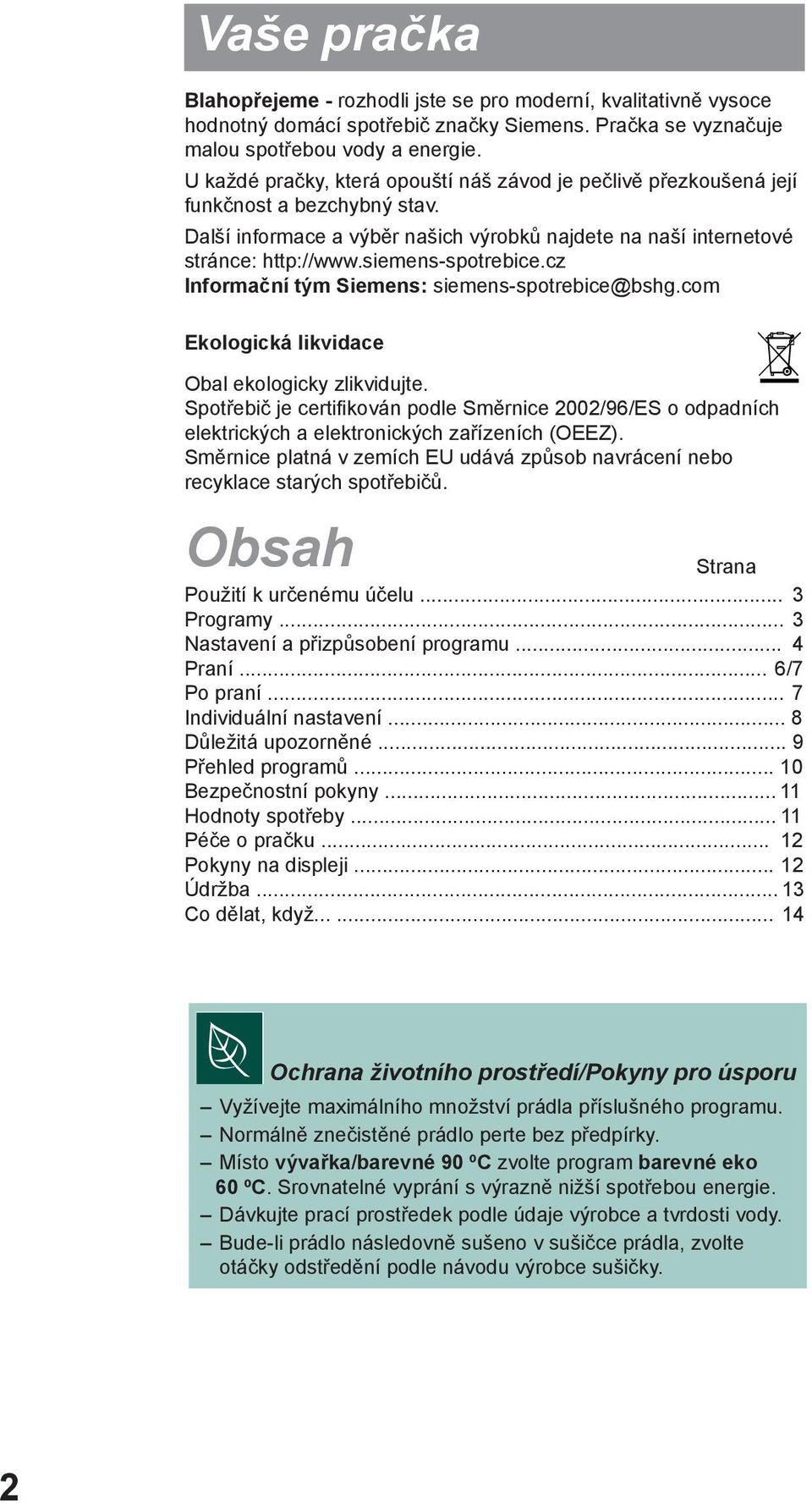 siemens-spotrebice.cz Informační tým Siemens: siemens-spotrebice@bshg.com Ekologická likvidace Obal ekologicky zlikvidujte.