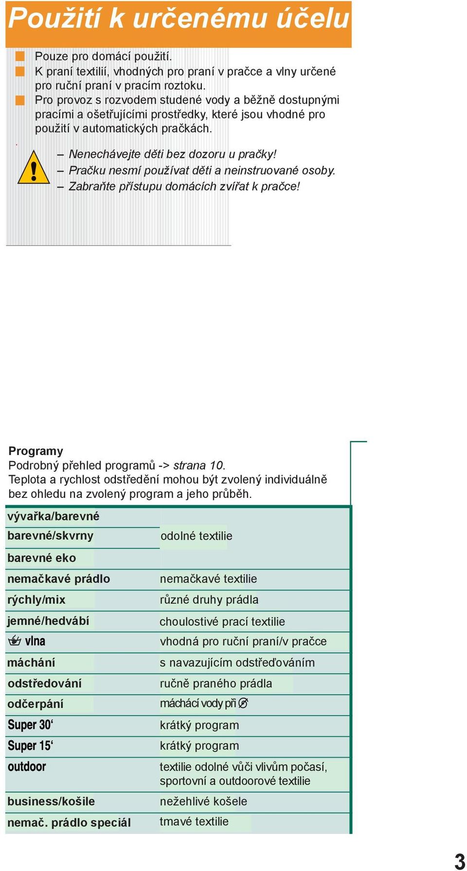 Pračku nesmí používat děti a neinstruované osoby. Zabraňte přístupu domácích zvířat k pračce! Programy Podrobný přehled programů -> strana 10.