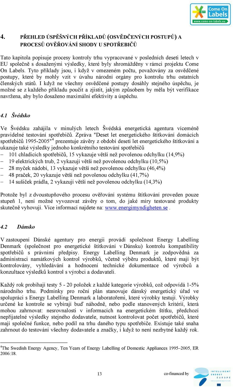 Tyto příklady jsou, i když v omezeném počtu, považovány za osvědčené postupy, které by mohly vzít v úvahu národní orgány pro kontrolu trhu ostatních členských států.